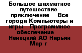 Большое шахматное путешествие (приключение) - Все города Компьютеры и игры » Программное обеспечение   . Ненецкий АО,Нарьян-Мар г.